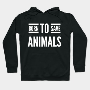 BORN TO SAVE ANIMALS - ANIMAL RIGHTS RESCUE Hoodie